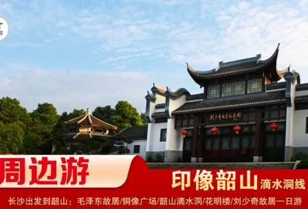 【印象韶山】-滴水洞線-韶山毛澤東故居、銅像廣場、滴水洞、南岸私塾、花明樓、劉少奇故居一日游